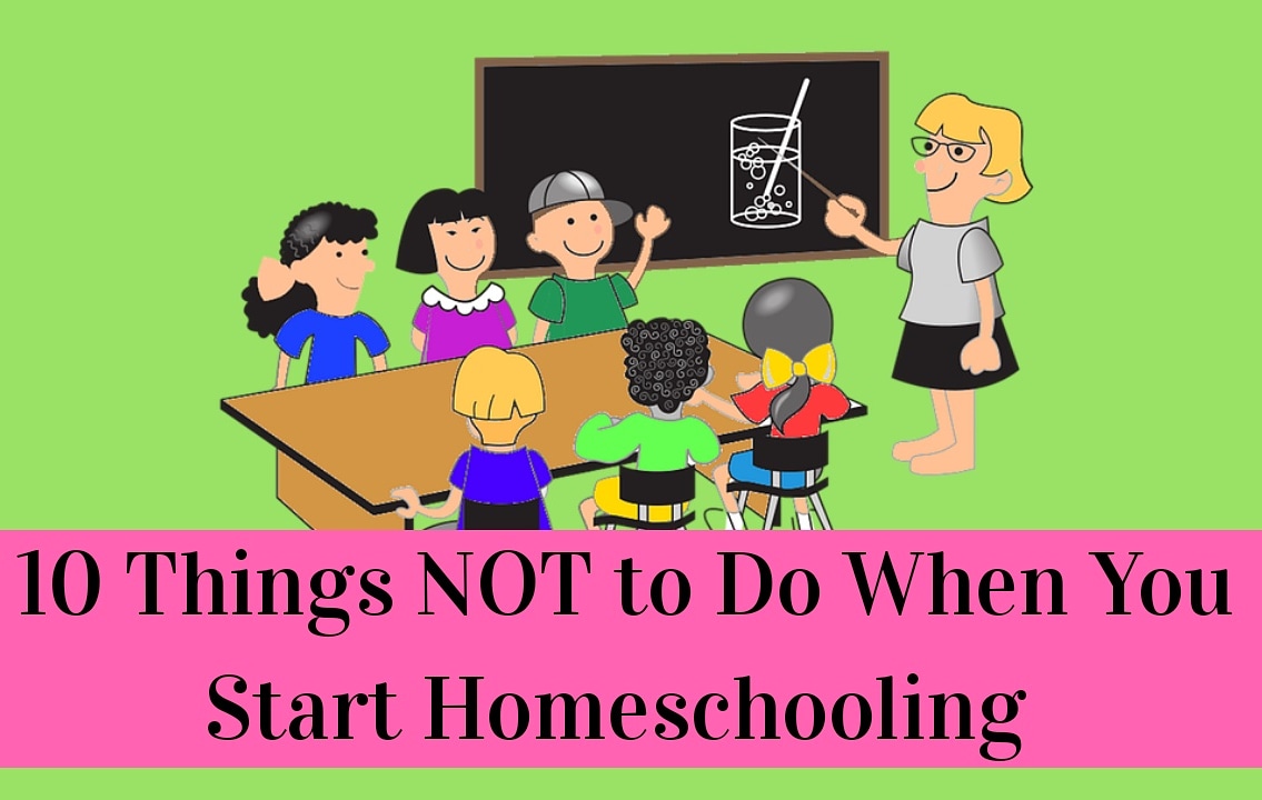 10 Things NOT to Do When You Start Homeschooling