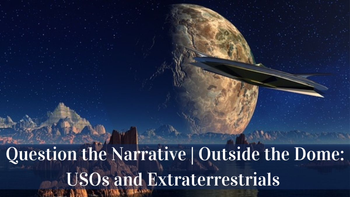 Question the Narrative | Outside the Dome: USOs and Extraterrestrials