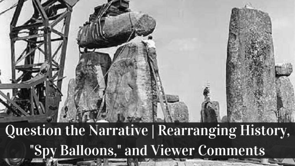 Question the Narrative | Rearranging History, “Spy Balloons, ” and Viewer Comments