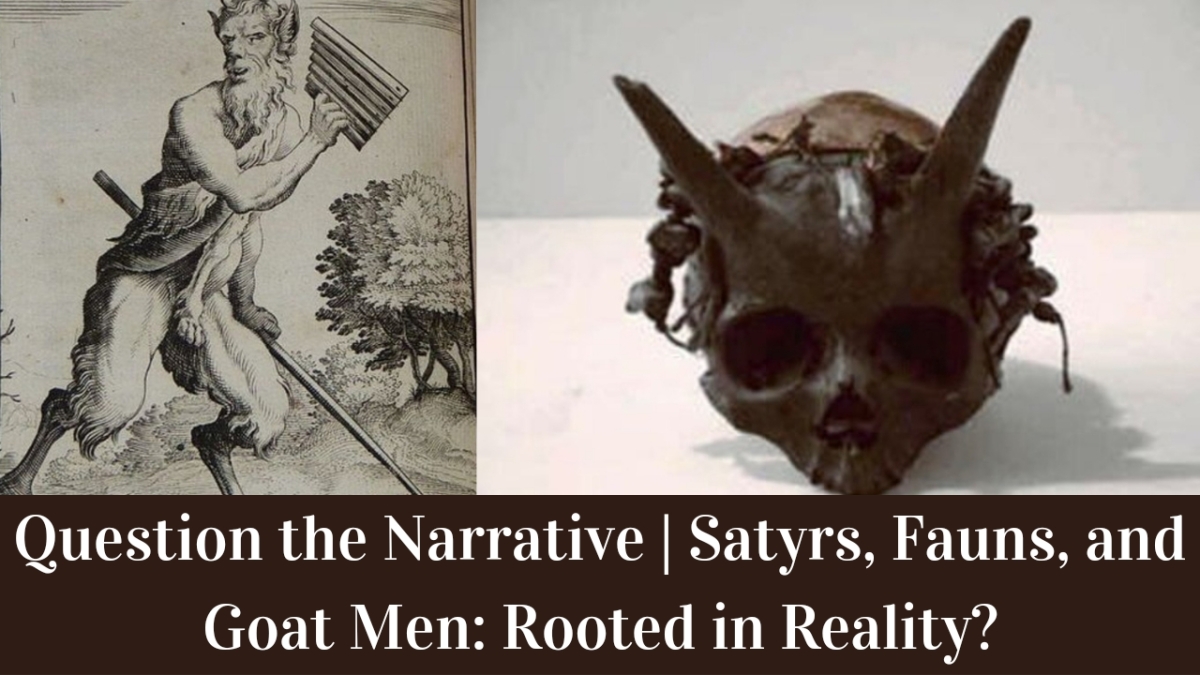 Question the Narrative | Satyrs, Fauns, and Goat Men: Rooted in Reality?