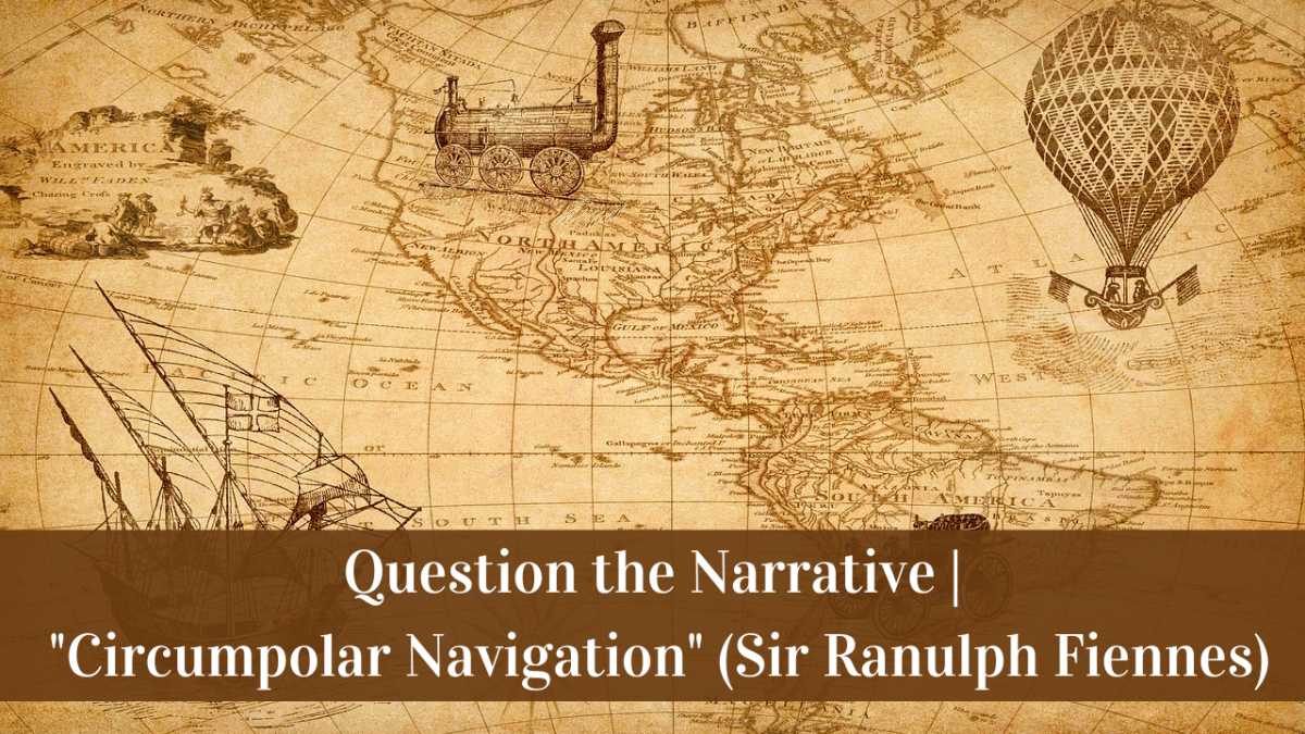 Question the Narrative | “Circumpolar Navigation” (Sir Ranulph Fiennes)